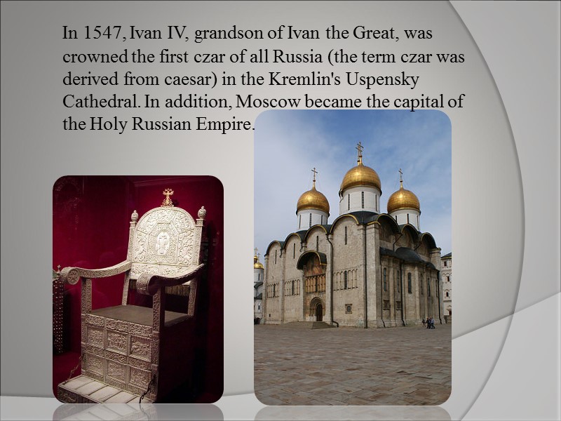 In 1547, Ivan IV, grandson of Ivan the Great, was crowned the first czar